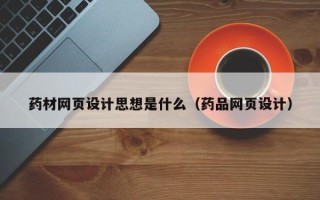 进贤药材网页设计思想是什么（药品网页设计）